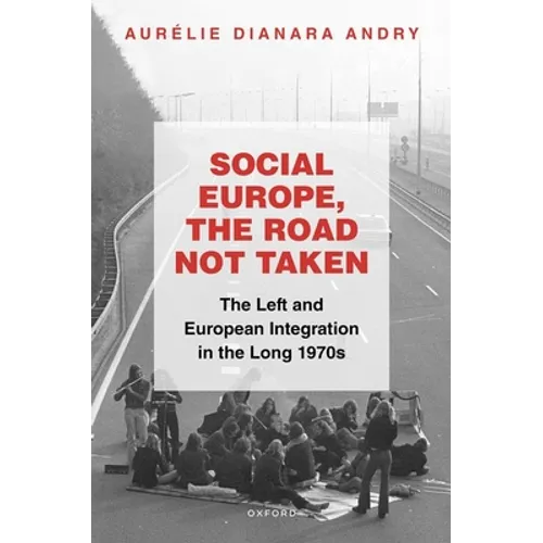 Social Europe, the Road Not Taken: The Left and European Integration in the Long 1970s - Hardcover