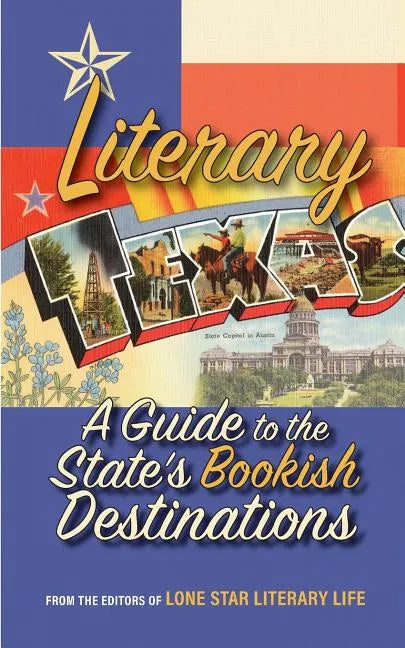 Literary Texas: A Guide to the State's Literary Destinations - Paperback
