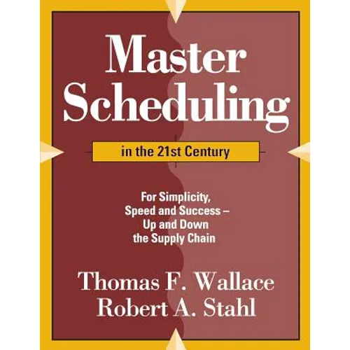 Master Scheduling in the 21st Century: For Simplicity, Speed and Success- Up and Down the Supply Chain - Paperback