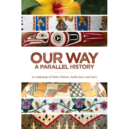 Our Way: --A Parallel History: An Anthology of Native History, Reflection, and Story - Paperback