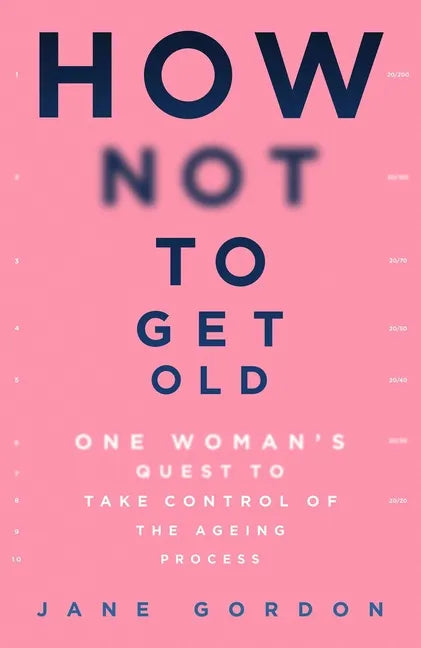 How Not to Get Old: One Woman's Quest to Take Control of the Ageing Process - Paperback