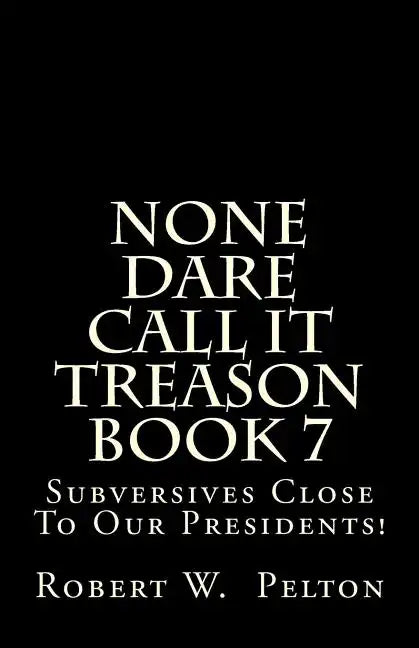 None Dare Call It Treason Book 7: Subversives Close To Our Presidents! - Paperback