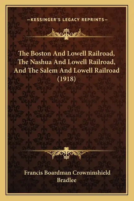 The Boston And Lowell Railroad, The Nashua And Lowell Railroad, And The Salem And Lowell Railroad (1918) - Paperback