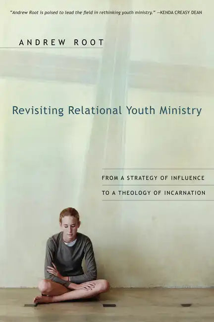 Revisiting Relational Youth Ministry: From a Strategy of Influence to a Theology of Incarnation - Paperback