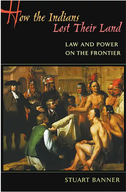 How the Indians Lost Their Land: Law and Power on the Frontier - Paperback