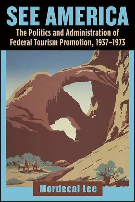 See America: The Politics and Administration of Federal Tourism Promotion, 1937-1973 - Paperback