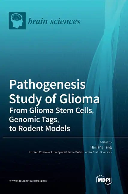 Pathogenesis Study of Glioma: From Glioma Stem Cells, Genomic Tags, to Rodent Models - Hardcover