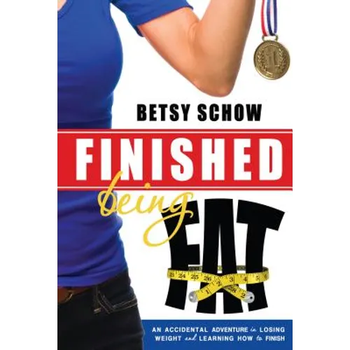 Finished Being Fat: An Accidental Adventure in Losing Weight and Learning How to Finish - Paperback