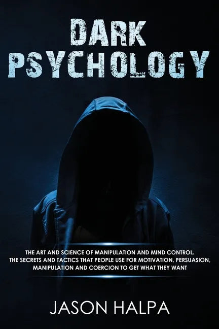 Dark Psychology: The Art and Science of Manipulation and Mind Control. The Secrets and Tactics That People Use for Motivation, Persuasi - Paperback