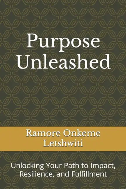 Purpose Unleashed: Unlocking Your Path to Impact, Resilience, and Fulfillment - Paperback