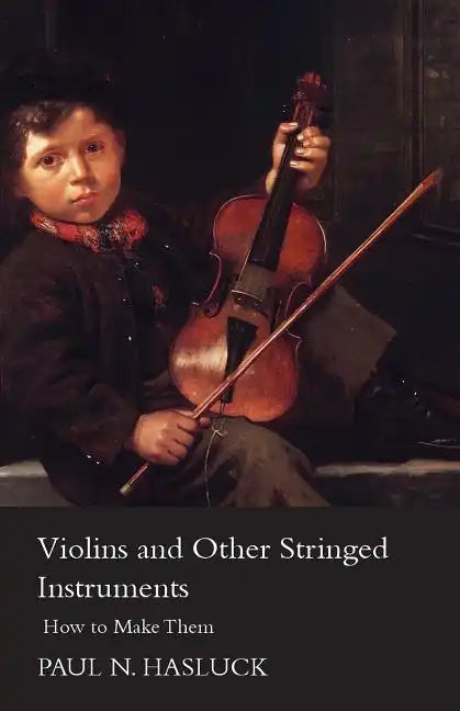 Violins and Other Stringed Instruments - How to Make Them - Paperback