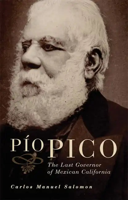 Pio Pico: The Last Governor of Mexican California - Paperback