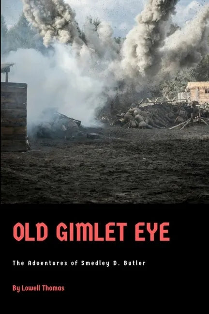 Old Gimlet Eye: The Adventures of Smedley D. Butler - Paperback