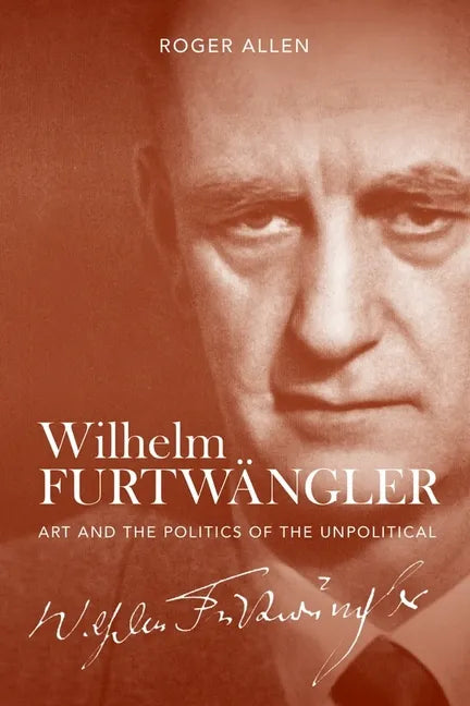 Wilhelm Furtwängler: Art and the Politics of the Unpolitical - Hardcover
