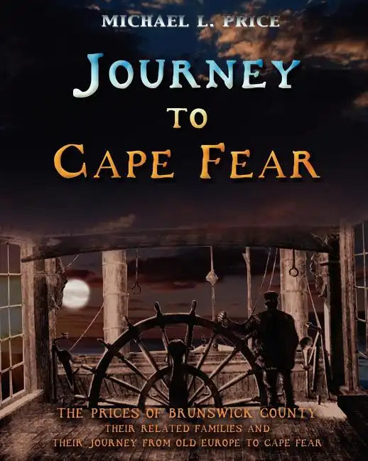 Journey to Cape Fear: The Prices of Brunswick County Their related families and their journey from Old Europe to Cape Fear - Paperback