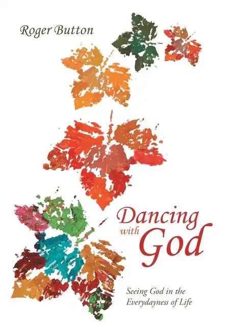 Dancing with God: Seeing God in the Everydayness of Life - Hardcover