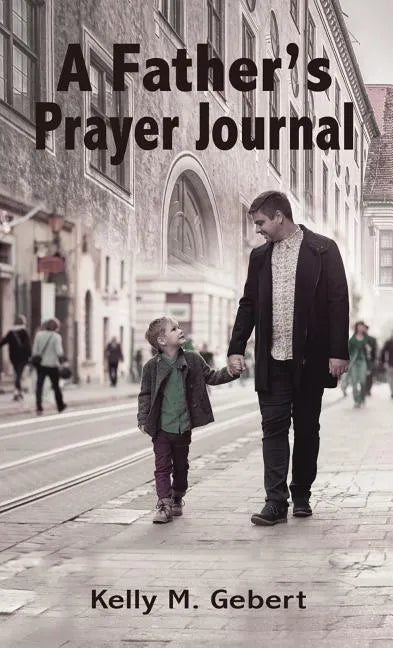 A Father's Prayer Journal: Leading Your Child's Spiritual Journey - Paperback