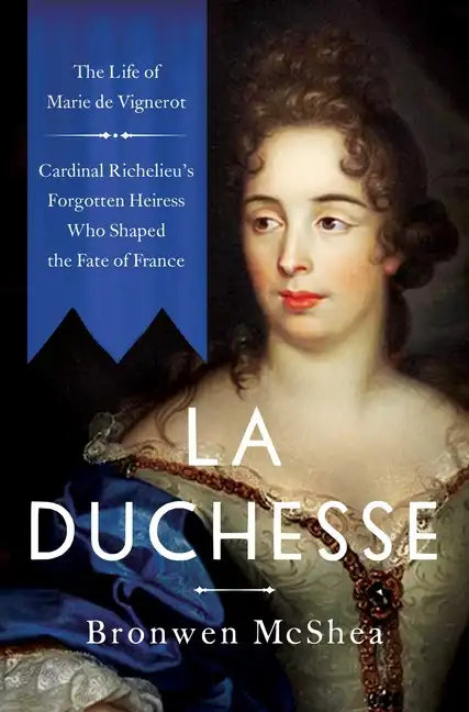 La Duchesse: The Life of Marie de Vignerot--Cardinal Richelieu's Forgotten Heiress Who Shaped the Fate of France - Hardcover