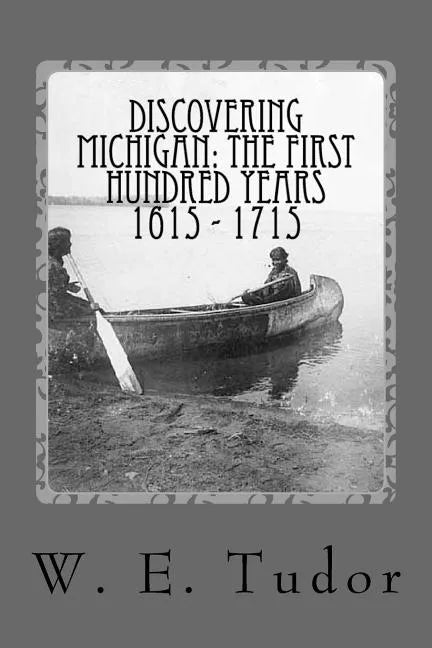 Discovering Michigan: the first hundred years 1615 - 1715 - Paperback
