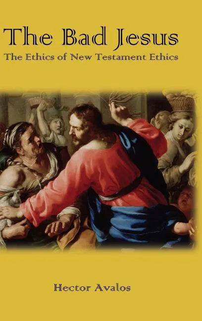 The Bad Jesus: The Ethics of New Testament Ethics - Hardcover