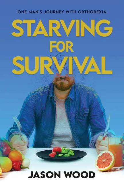 Starving for Survival: One Man's Journey With Orthorexia - Paperback