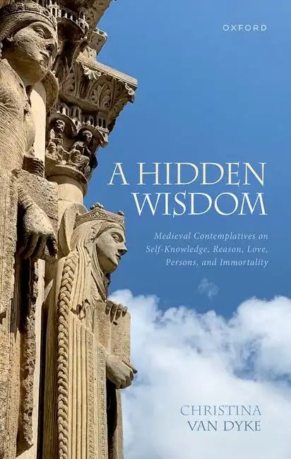 A Hidden Wisdom: Medieval Contemplatives on Self-Knowledge, Reason, Love, Persons, and Immortality - Hardcover
