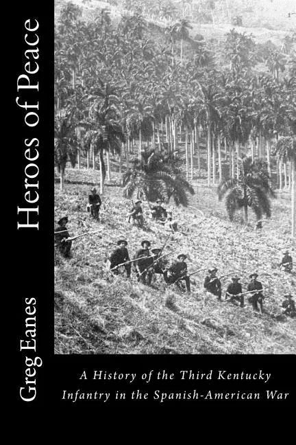 Heroes of Peace: A History of the Third Kentucky Infantry in the Spanish-American War - Paperback