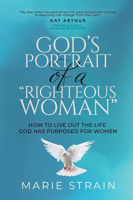 God's Portrait of a "Righteous Woman": How to Live Out the Life God Has Purposed for Women - Paperback