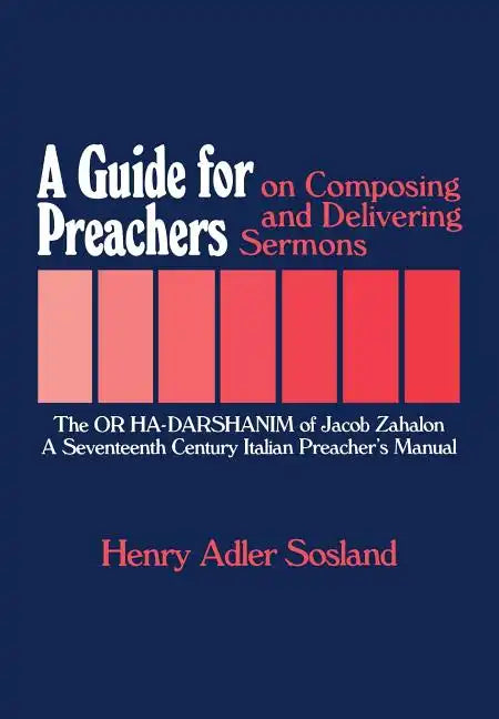 A Guide for Preachers on Composing and Delivering Sermons: The or Ha_darshanim of Jacob Zahalon, a Seventeenth Century Italiam Preacher's Manual - Hardcover