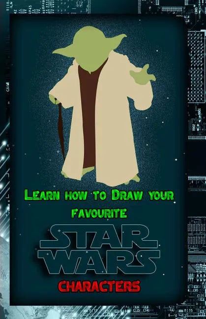 Learn How to Draw Your Favorite Star Wars Characters: Ultimate Guide to Drawing Famous Star Wars Characters - Paperback