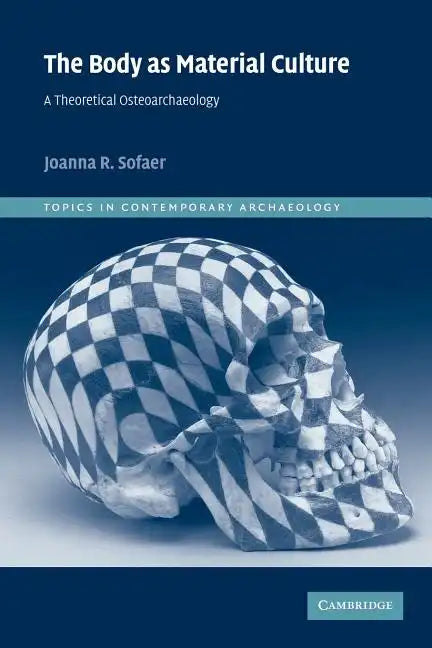The Body as Material Culture: A Theoretical Osteoarchaeology - Paperback