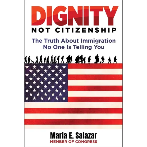Dignity Not Citizenship: The Truth about Immigration No One Is Telling You - Hardcover