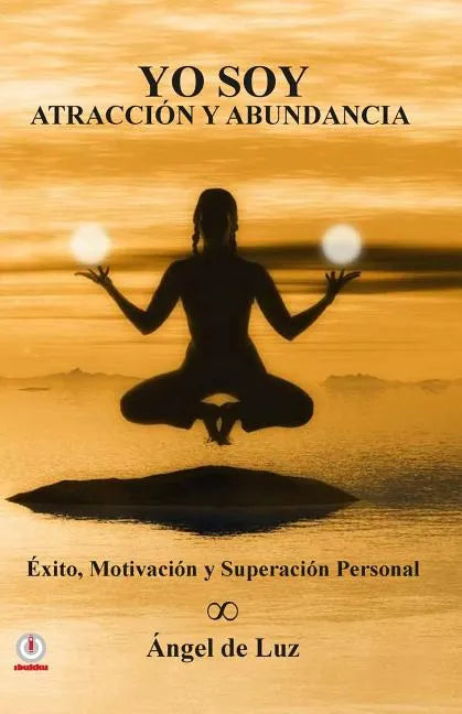 Yo Soy Atraccion y Abundancia: Exito, motivacion y superacion personal - Paperback