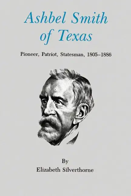 Ashbel Smith of Texas: Pioneer, Patriot, Statesman, 1805-1886 - Paperback