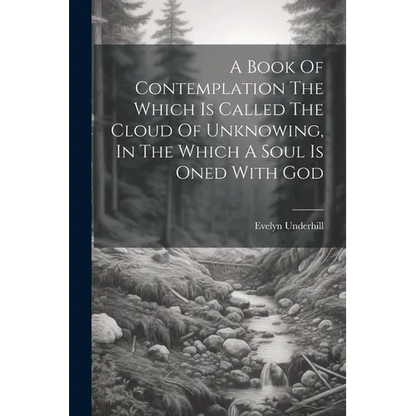 A Book Of Contemplation The Which Is Called The Cloud Of Unknowing, In The Which A Soul Is Oned With God - Paperback