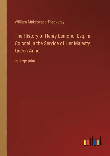 The History of Henry Esmond, Esq., a Colonel in the Service of Her Majesty Queen Anne: in large print - Paperback
