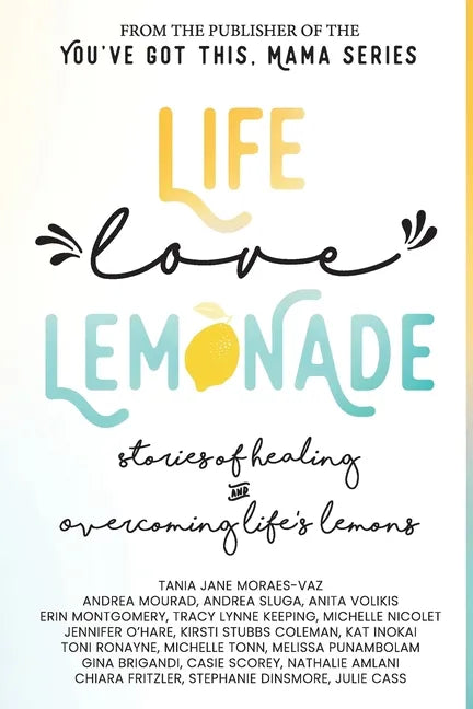 Life, Love, Lemonade: Stories of Healing and Overcoming Life's Lemons - Paperback