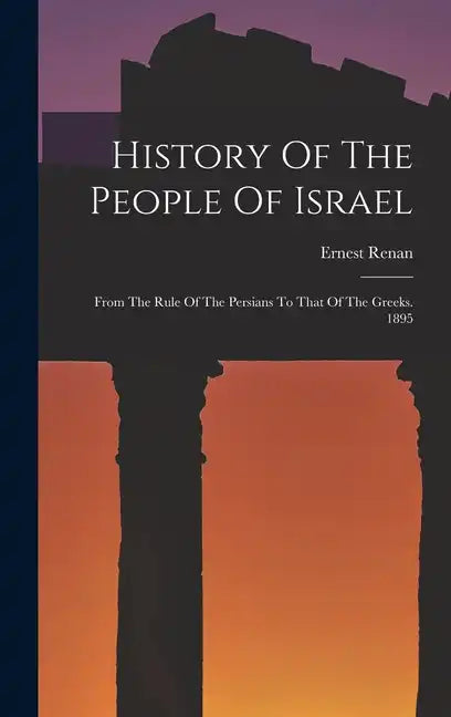 History Of The People Of Israel: From The Rule Of The Persians To That Of The Greeks. 1895 - Hardcover