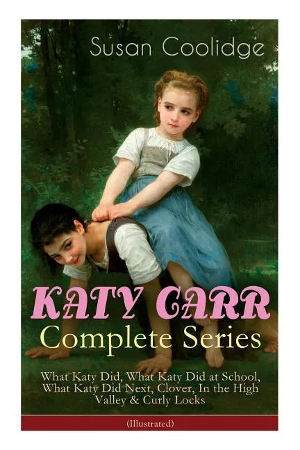 KATY CARR Complete Series: What Katy Did, What Katy Did at School, What Katy Did Next, Clover, In the High Valley & Curly Locks (Illustrated): Ch - Paperback