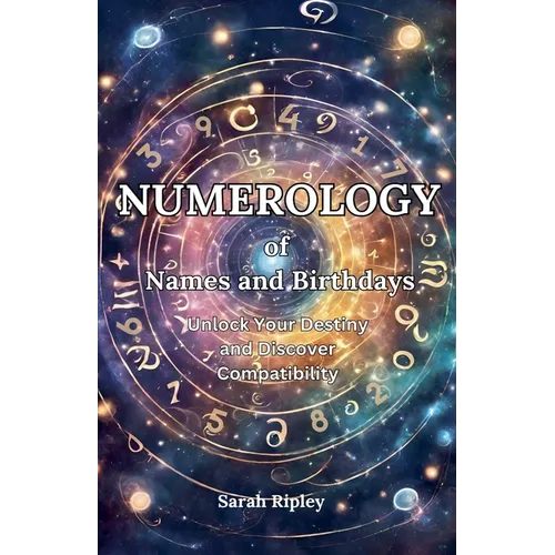 Numerology of Names and Birthdays: Unlock Your Destiny and Discover Compatibility - Paperback