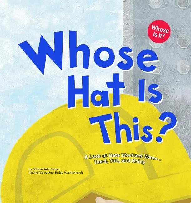 Whose Hat Is This?: A Look at Hats Workers Wear - Hard, Tall, and Shiny - Paperback