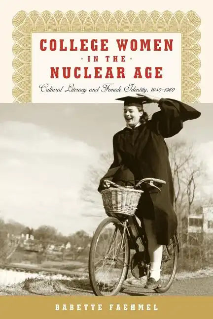 College Women In The Nuclear Age: Cultural Literacy and Female Identity, 1940-1960 - Paperback