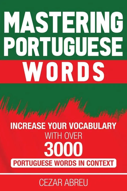 Mastering Portuguese Words: Increase Your Vocabulary with Over 3,000 Portuguese Words in Context - Paperback
