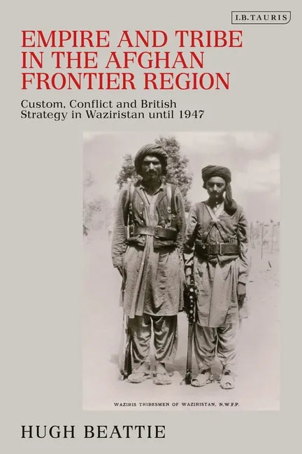 Empire and Tribe in the Afghan Frontier Region: Custom, Conflict and British Strategy in Waziristan until 1947 - Paperback