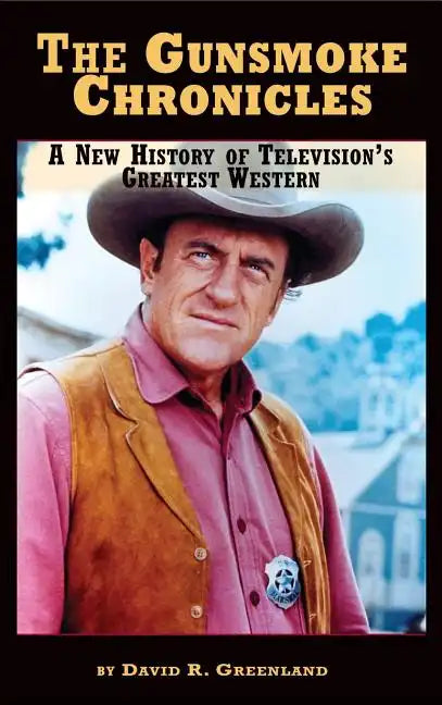 The Gunsmoke Chronicles: A New History of Television's Greatest Western (hardback) - Hardcover