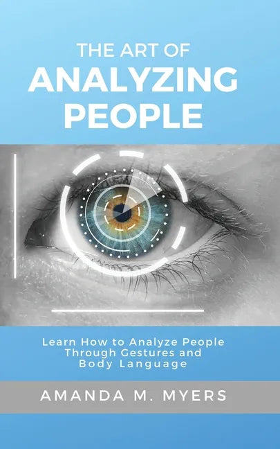 The Art of Analyzing People: Learn How to Analyze People Through Gestures and Body Language - Paperback