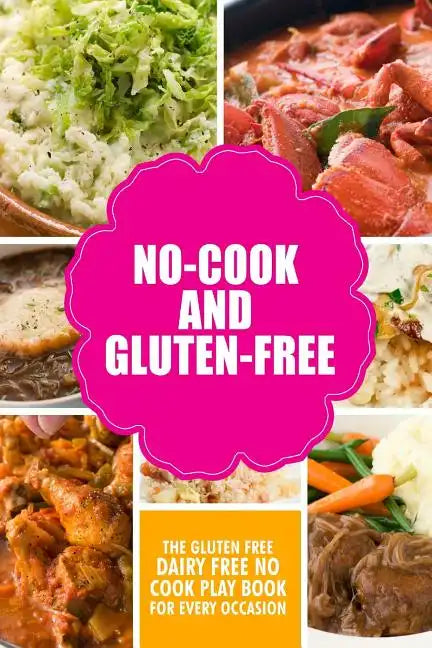 No-Cook and Gluten-Free The Gluten-Free, Dairy Free, No-Cook Playbook for Every Occasion: Looking for a heallther way of living with gluten-free meal - Paperback