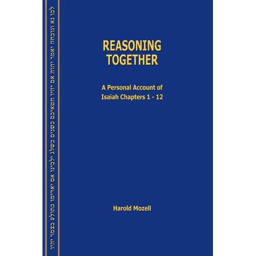 Reasoning Together: A Personal Account of Isaiah Chapters 1-12 - Paperback