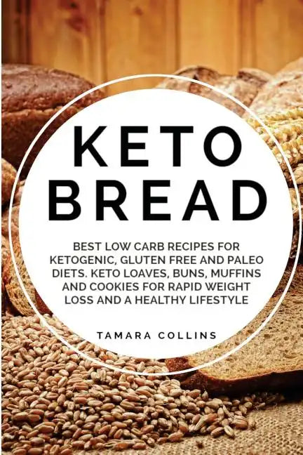 Keto Bread: Best Low Carb Recipes for Ketogenic, Gluten Free and Paloe Diets. Keto Loaves, Buns, Muffins, and Cookies for Rapid We - Paperback