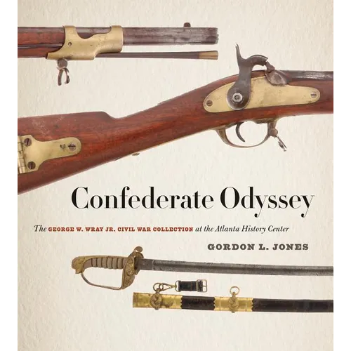Confederate Odyssey: The George W. Wray Jr. Civil War Collection at the Atlanta History Center - Hardcover